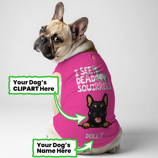 I see squirrels - Personalized Frenchie Shirt | Custom Dog T-Shirt for French Bulldogs